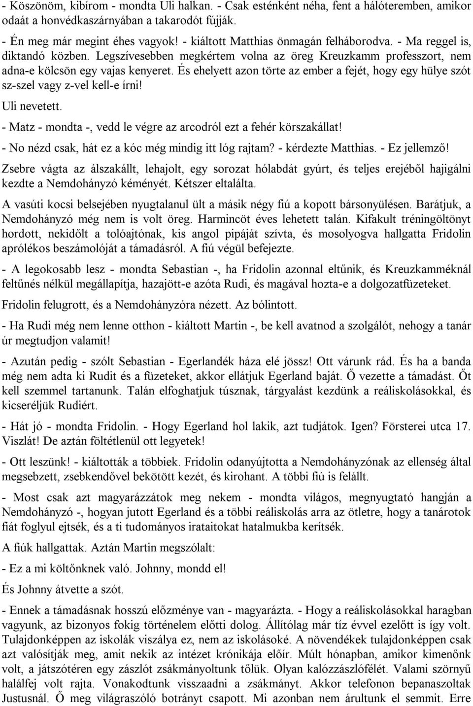 És ehelyett azon törte az ember a fejét, hogy egy hülye szót sz-szel vagy z-vel kell-e írni! Uli nevetett. - Matz - mondta -, vedd le végre az arcodról ezt a fehér körszakállat!