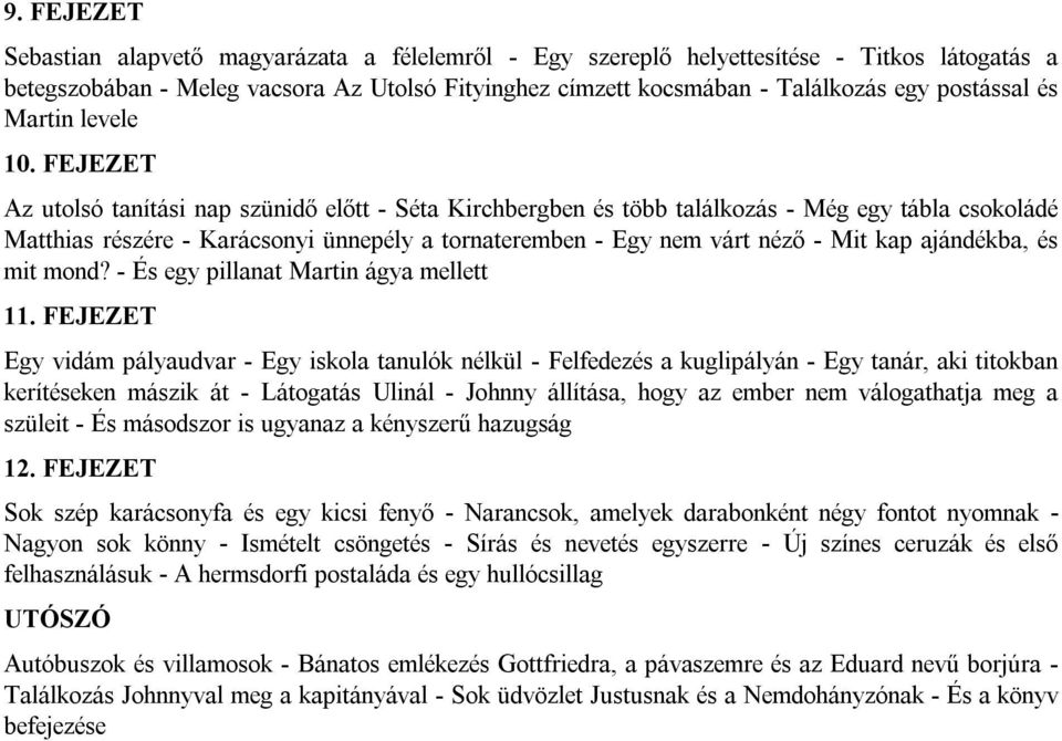 FEJEZET Az utolsó tanítási nap szünidő előtt - Séta Kirchbergben és több találkozás - Még egy tábla csokoládé Matthias részére - Karácsonyi ünnepély a tornateremben - Egy nem várt néző - Mit kap