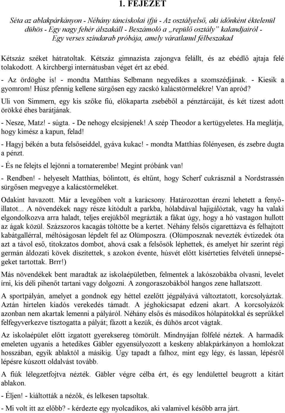 - Az ördögbe is! - mondta Matthias Selbmann negyedikes a szomszédjának. - Kiesik a gyomrom! Húsz pfennig kellene sürgősen egy zacskó kalácstörmelékre! Van apród?