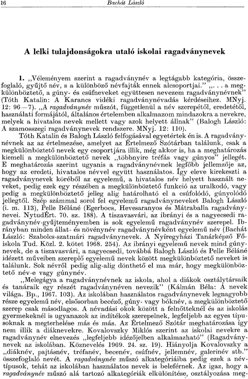 ,,A ragadványnév műszót, függetlenül a név szerepétől, eredetétől, használati formájától, általános értelemben alkalmazom mindazokra a nevekre, melyek a hivatalos nevek mellett vagy azok helyett