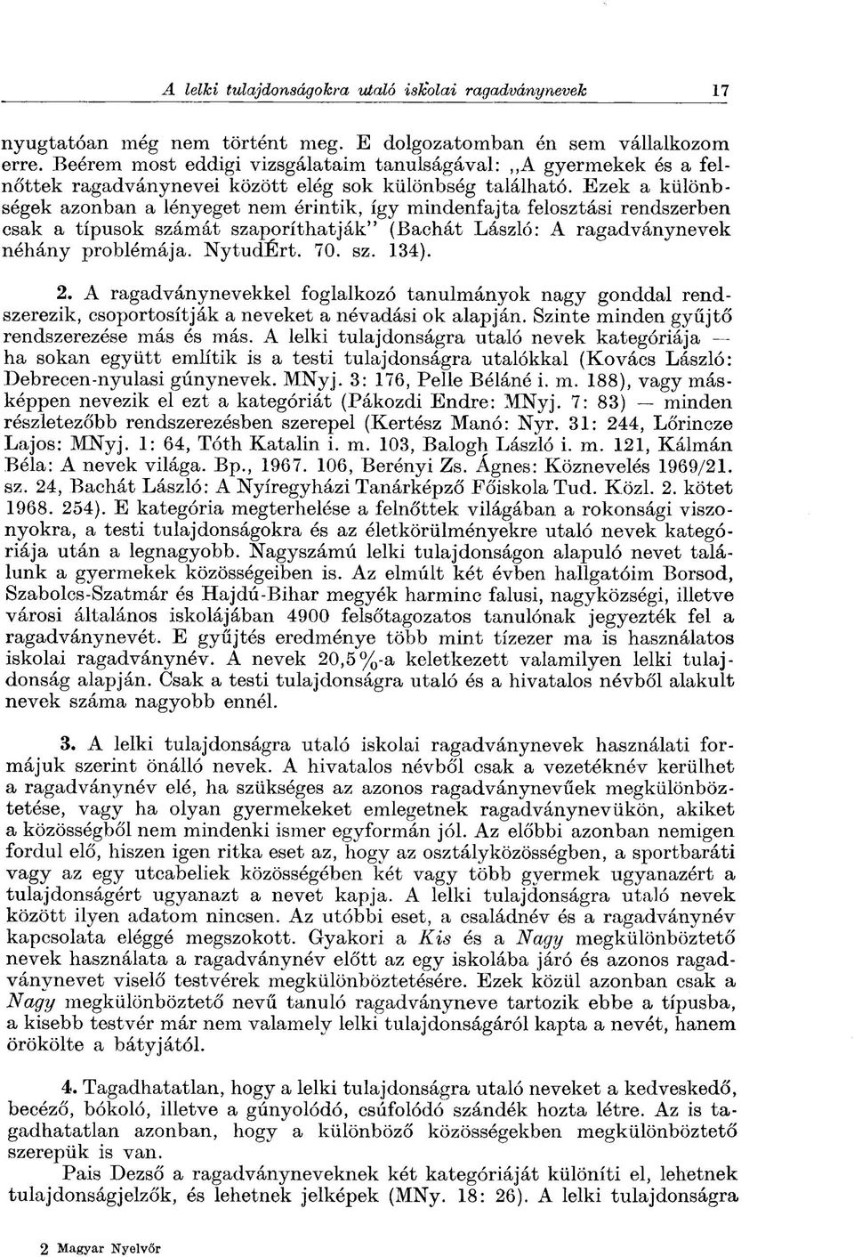 2. A ragadványnevekkel foglalkozó tanulmányok nagy gonddal rendszerezik, csoportosítják a neveket a névadási ok alapján. Szinte minden gyűjtő rendszerezése más és más.