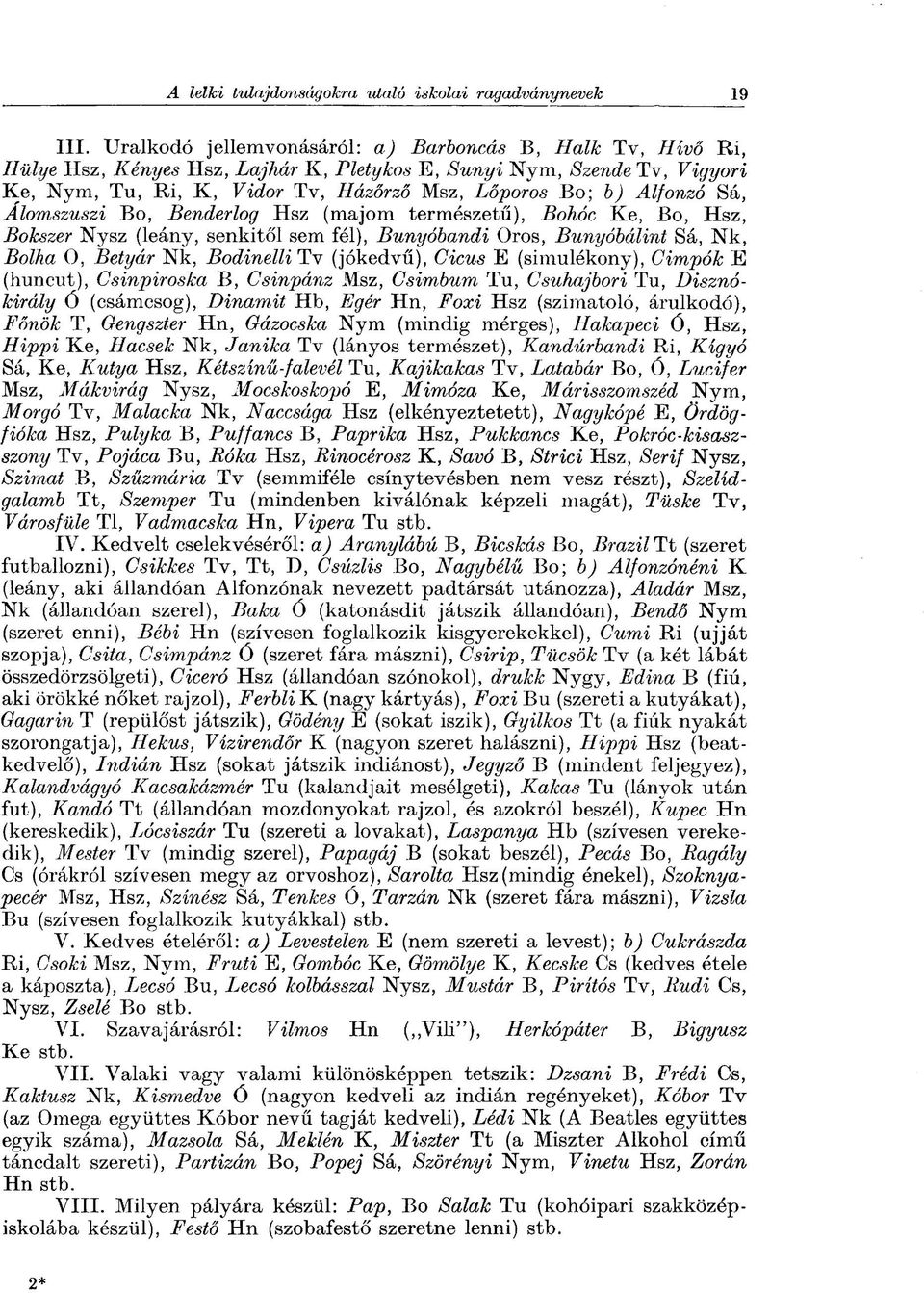 (jókedvű), Cicus E (simulékony), Cimpók E (huncut), Csinpiroska B, Csinpánz Msz, Csimbum Tu, Csuhajbori Tu, Disznókirály ó (csámcsog), Dinamit Hb, Egér Hn, Foxi Hsz (szimatoló, árulkodó), Főnök T,