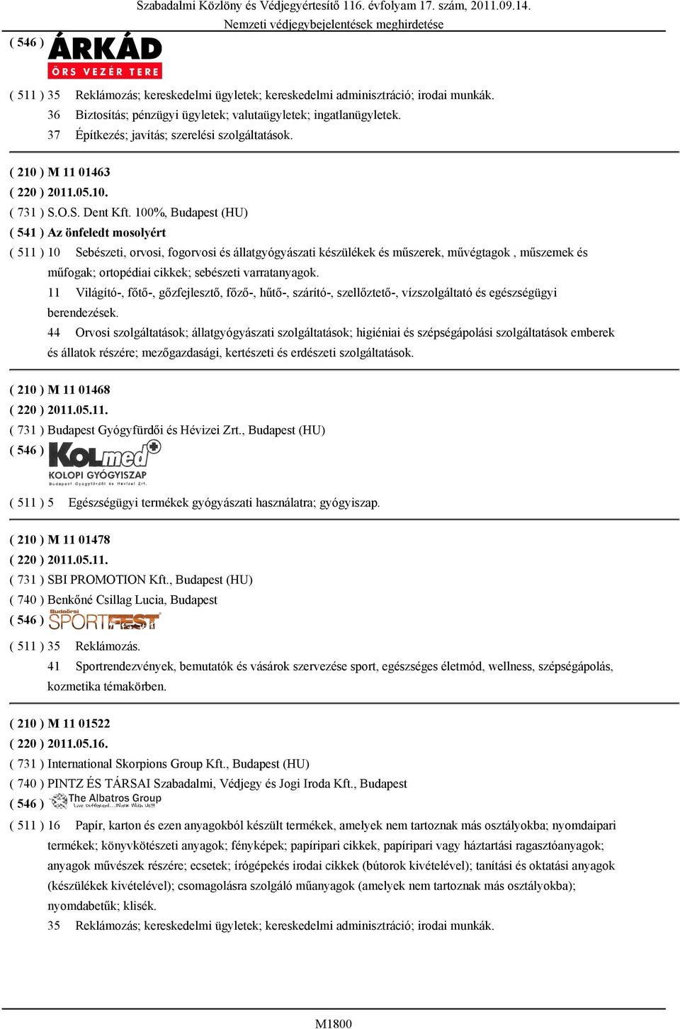 100%, Budapest (HU) ( 541 ) Az önfeledt mosolyért ( 511 ) 10 Sebészeti, orvosi, fogorvosi és állatgyógyászati készülékek és műszerek, művégtagok, műszemek és műfogak; ortopédiai cikkek; sebészeti