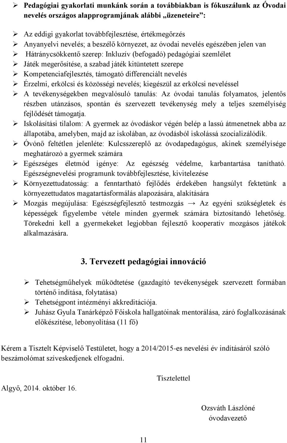 Kompetenciafejlesztés, támogató differenciált nevelés Érzelmi, erkölcsi és közösségi nevelés; kiegészül az erkölcsi neveléssel A tevékenységekben megvalósuló tanulás: Az óvodai tanulás folyamatos,