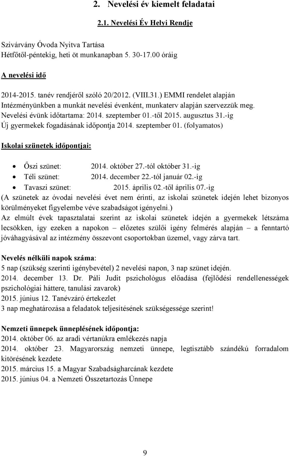 augusztus 31.-ig Új gyermekek fogadásának időpontja 2014. szeptember 01. (folyamatos) Iskolai szünetek időpontjai: Őszi szünet: 2014. október 27.-tól október 31.-ig Téli szünet: 2014. december 22.