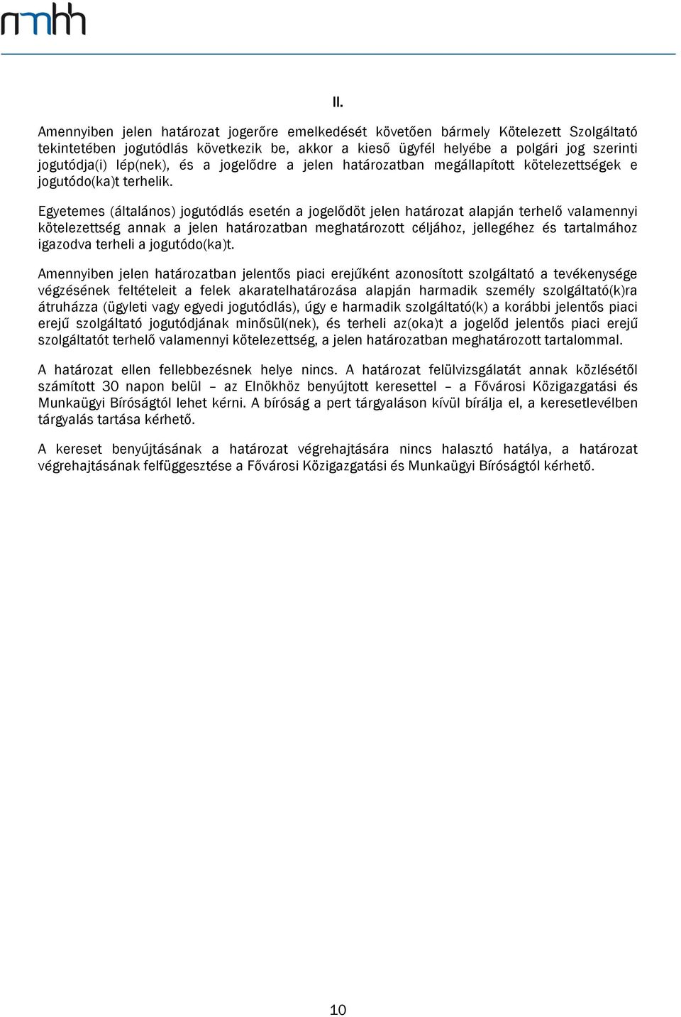 Egyetemes (általános) jogutódlás esetén a jogelődöt jelen határozat alapján terhelő valamennyi kötelezettség annak a jelen határozatban meghatározott céljához, jellegéhez és tartalmához igazodva