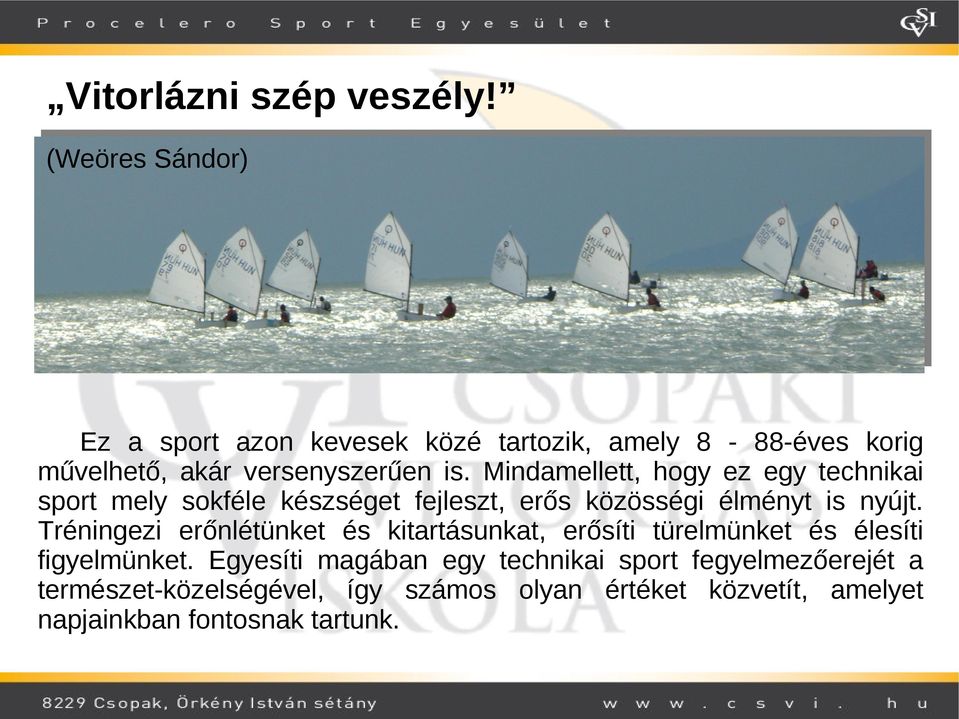 Mindamellett, hogy ez egy technikai sport mely sokféle készséget fejleszt, erős közösségi élményt is nyújt.