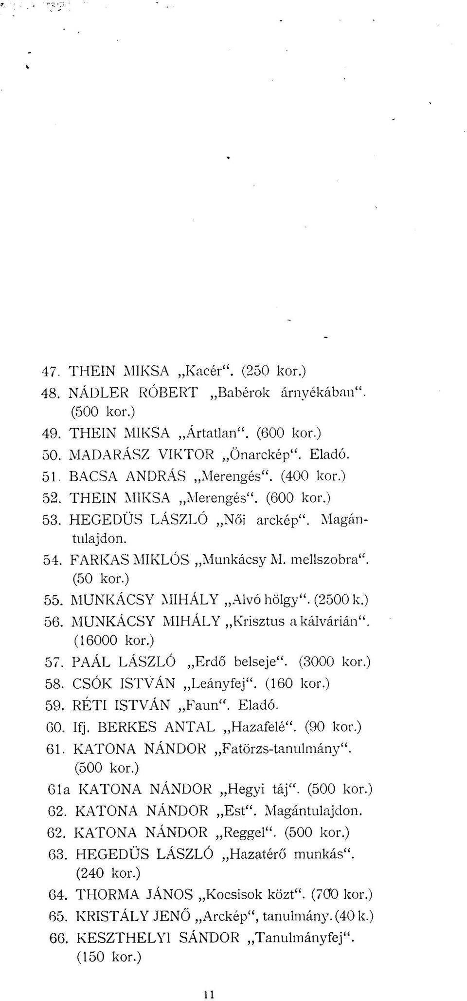 MUNKÁCSY MIHÁLY Krisztus a kálvárián". (16000 57. PAÁL LÁSZLÓ Erdő belseje". (3000 58. CSÓK ISTVÁN Leányfej". (160 59. RÉTI ISTVÁN Faun". Eladó. 60. Ifj. BERKES ANTAL Hazafelé". (90 61.