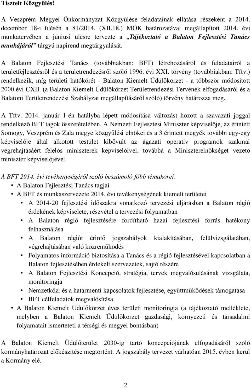 A Balaton Fejlesztési Tanács (továbbiakban: BFT) létrehozásáról és feladatairól a területfejlesztésről és a területrendezésről szóló 1996. évi XXI. törvény (továbbiakban: Tftv.