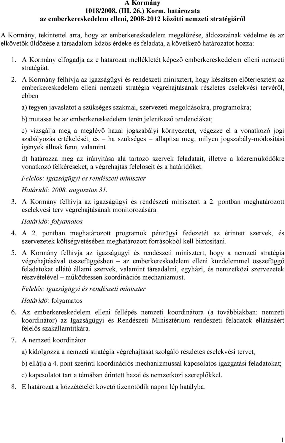 társadalom közös érdeke és feladata, a következő határozatot hozza: 1. A Kormány elfogadja az e határozat mellékletét képező emberkereskedelem elleni nemzeti stratégiát. 2.