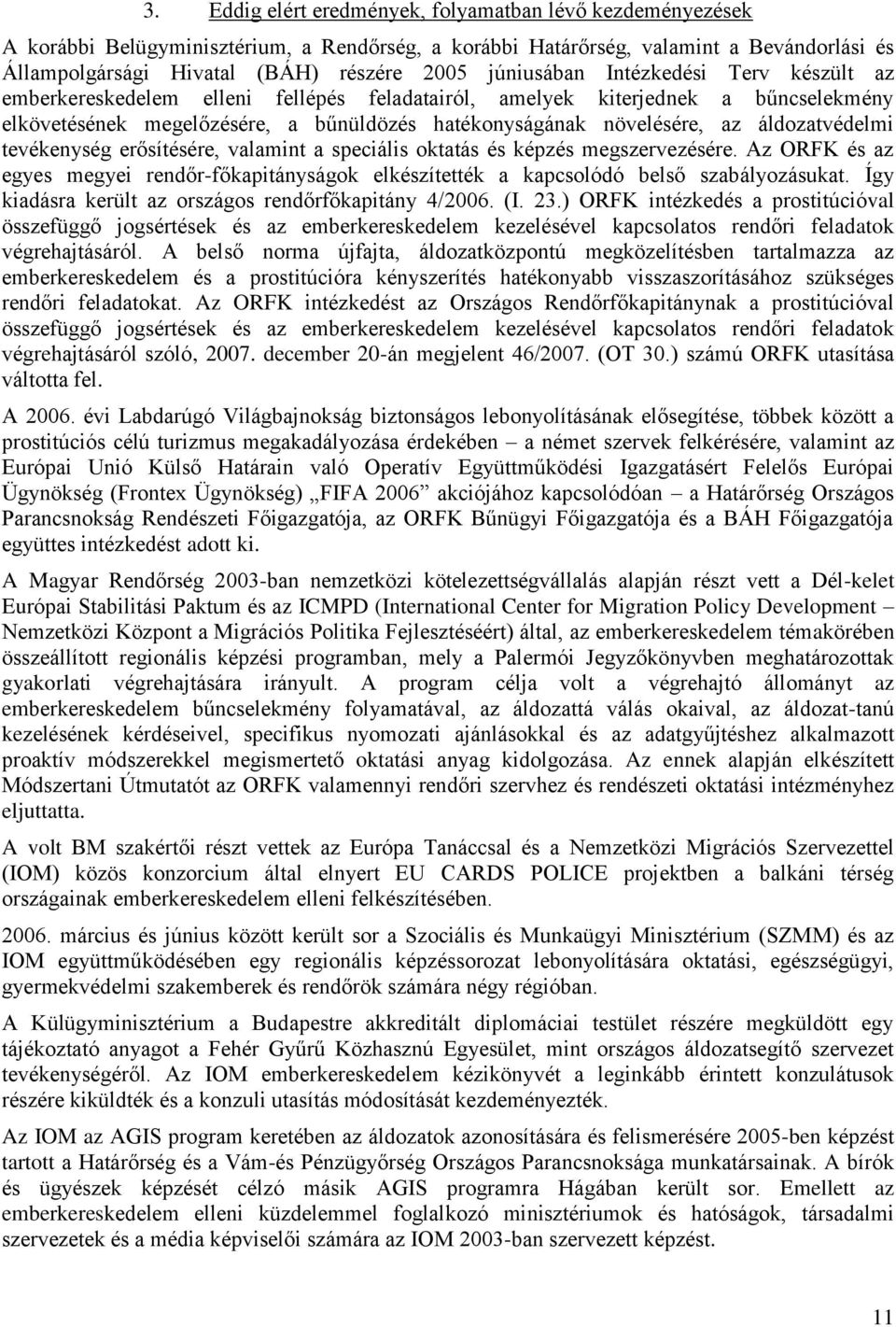 áldozatvédelmi tevékenység erősítésére, valamint a speciális oktatás és képzés megszervezésére. Az ORFK és az egyes megyei rendőr-főkapitányságok elkészítették a kapcsolódó belső szabályozásukat.