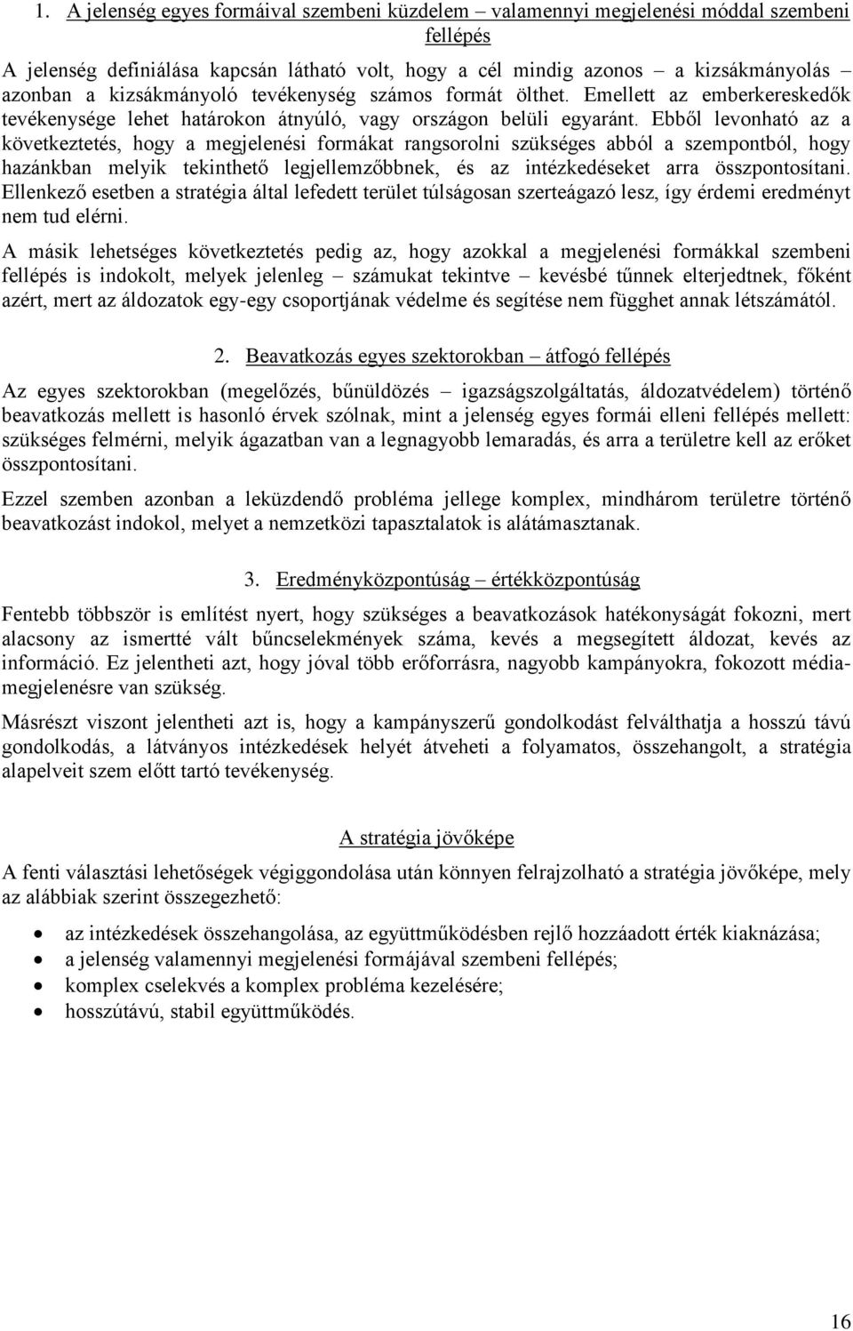 Ebből levonható az a következtetés, hogy a megjelenési formákat rangsorolni szükséges abból a szempontból, hogy hazánkban melyik tekinthető legjellemzőbbnek, és az intézkedéseket arra összpontosítani.