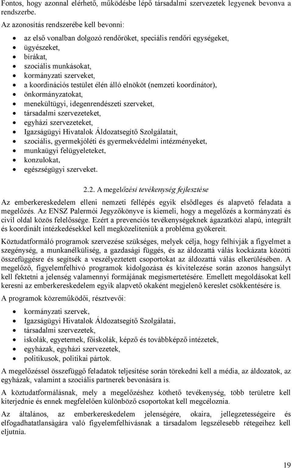 élén álló elnököt (nemzeti koordinátor), önkormányzatokat, menekültügyi, idegenrendészeti szerveket, társadalmi szervezeteket, egyházi szervezeteket, Igazságügyi Hivatalok Áldozatsegítő Szolgálatait,