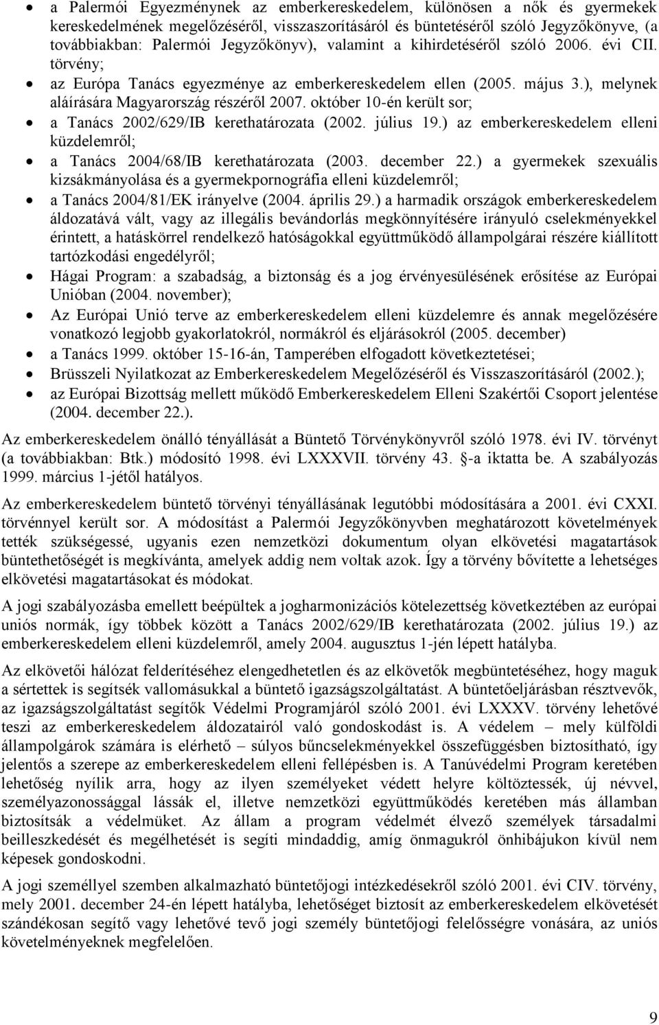 október 10-én került sor; a Tanács 2002/629/IB kerethatározata (2002. július 19.) az emberkereskedelem elleni küzdelemről; a Tanács 2004/68/IB kerethatározata (2003. december 22.