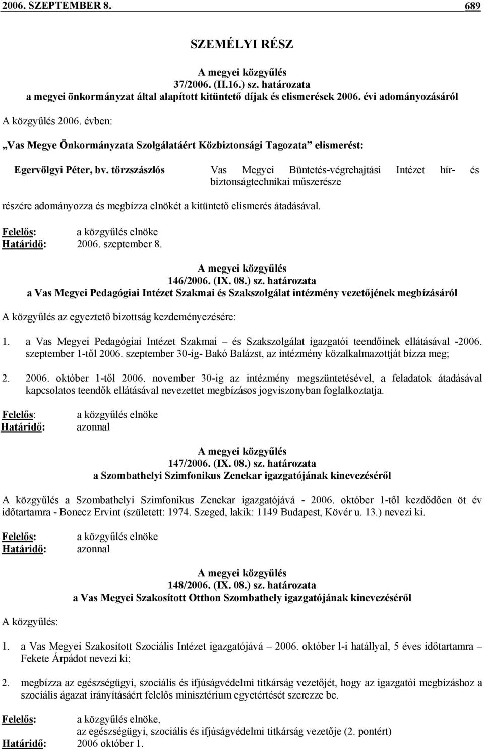 törzszászlós Vas Megyei Büntetés-végrehajtási Intézet hír- és biztonságtechnikai műszerésze részére adományozza és megbízza elnökét a kitüntető elismerés átadásával.