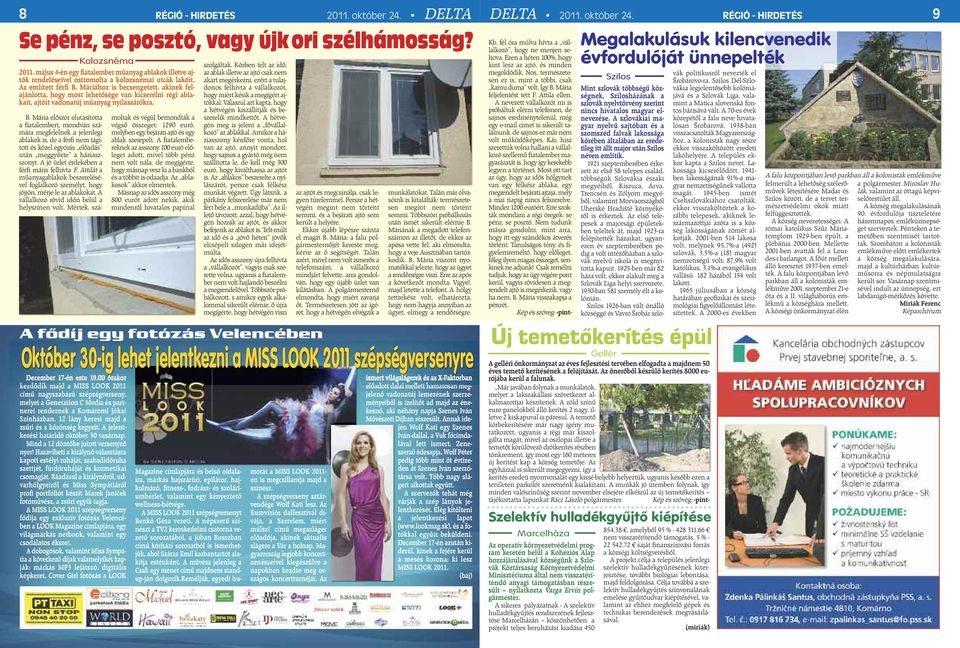 Máriához is becsengetett, akinek felajánlotta, hogy most lehetősége van kicserélni régi ablakait, ajtóit vadonatúj műanyag nyílászárókra. B.