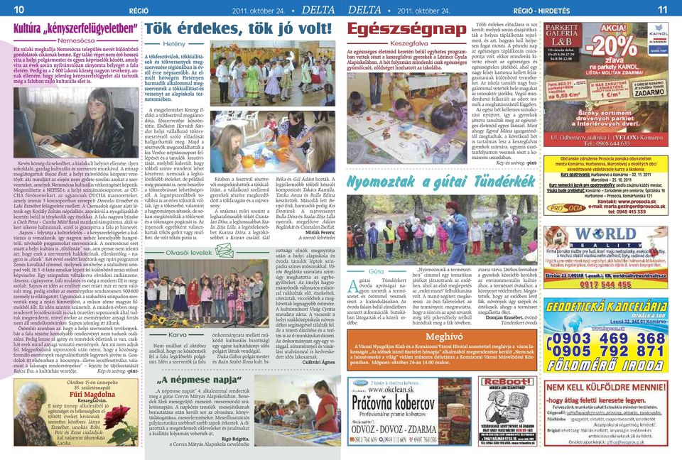 Pedig ez a 2 600 lakosú község nagyon tevékeny, annak ellenére, hogy jelenleg kényszerfelügyelet alá tartozik még a faluban zajló kulturális élet is.