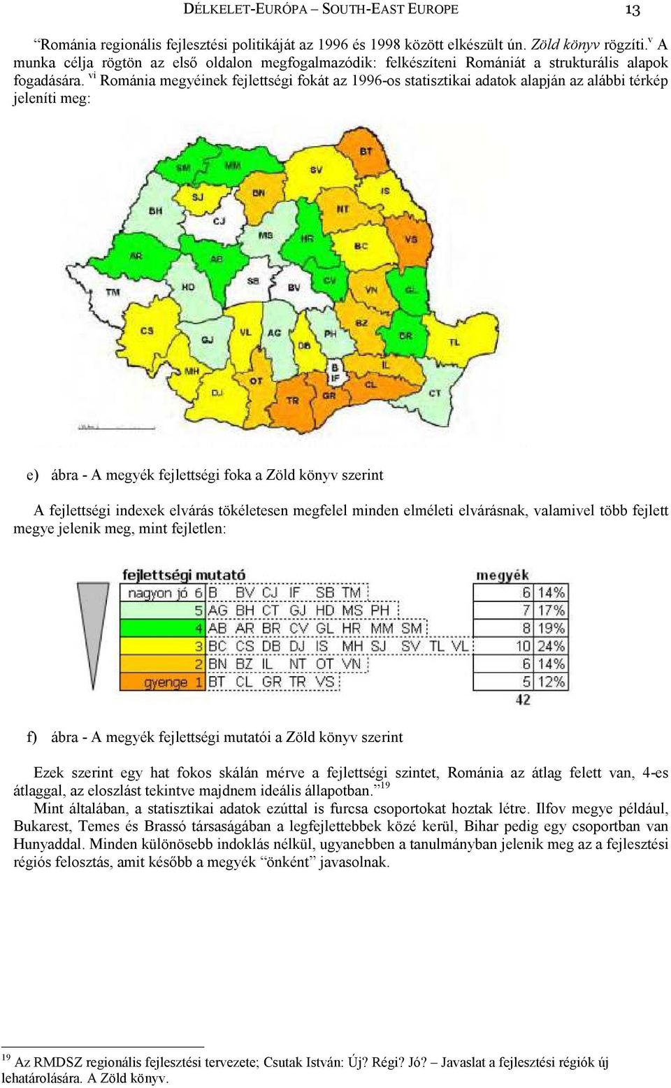 vi Románia megyéinek fejlettségi fokát az 1996-os statisztikai adatok alapján az alábbi térkép jeleníti meg: e) ábra - A megyék fejlettségi foka a Zöld könyv szerint A fejlettségi indexek elvárás
