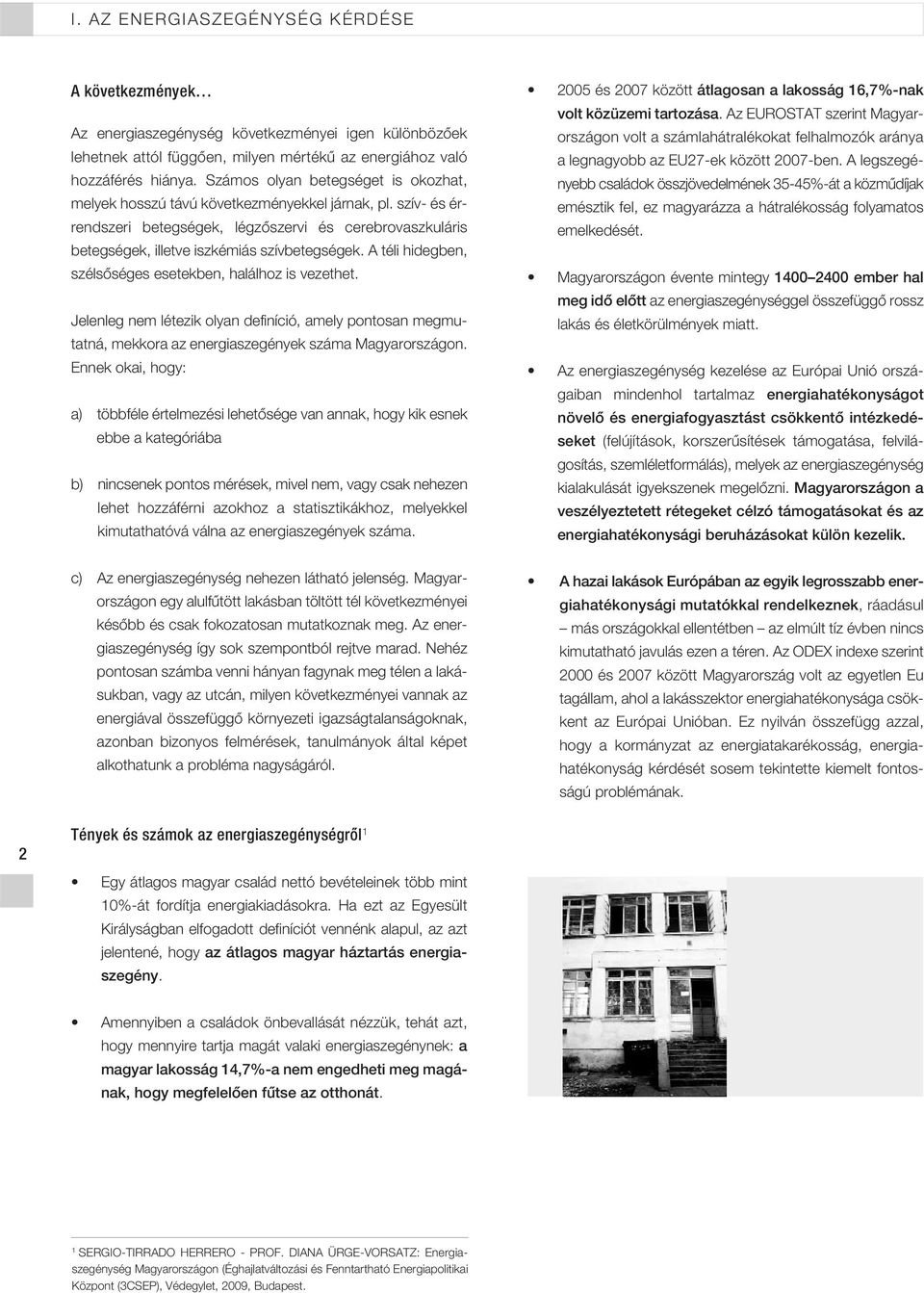 A téli hidegben, szélsôséges esetekben, halálhoz is vezethet. Jelenleg nem létezik olyan definíció, amely pontosan megmutatná, mekkora az energiaszegények száma Magyarországon.