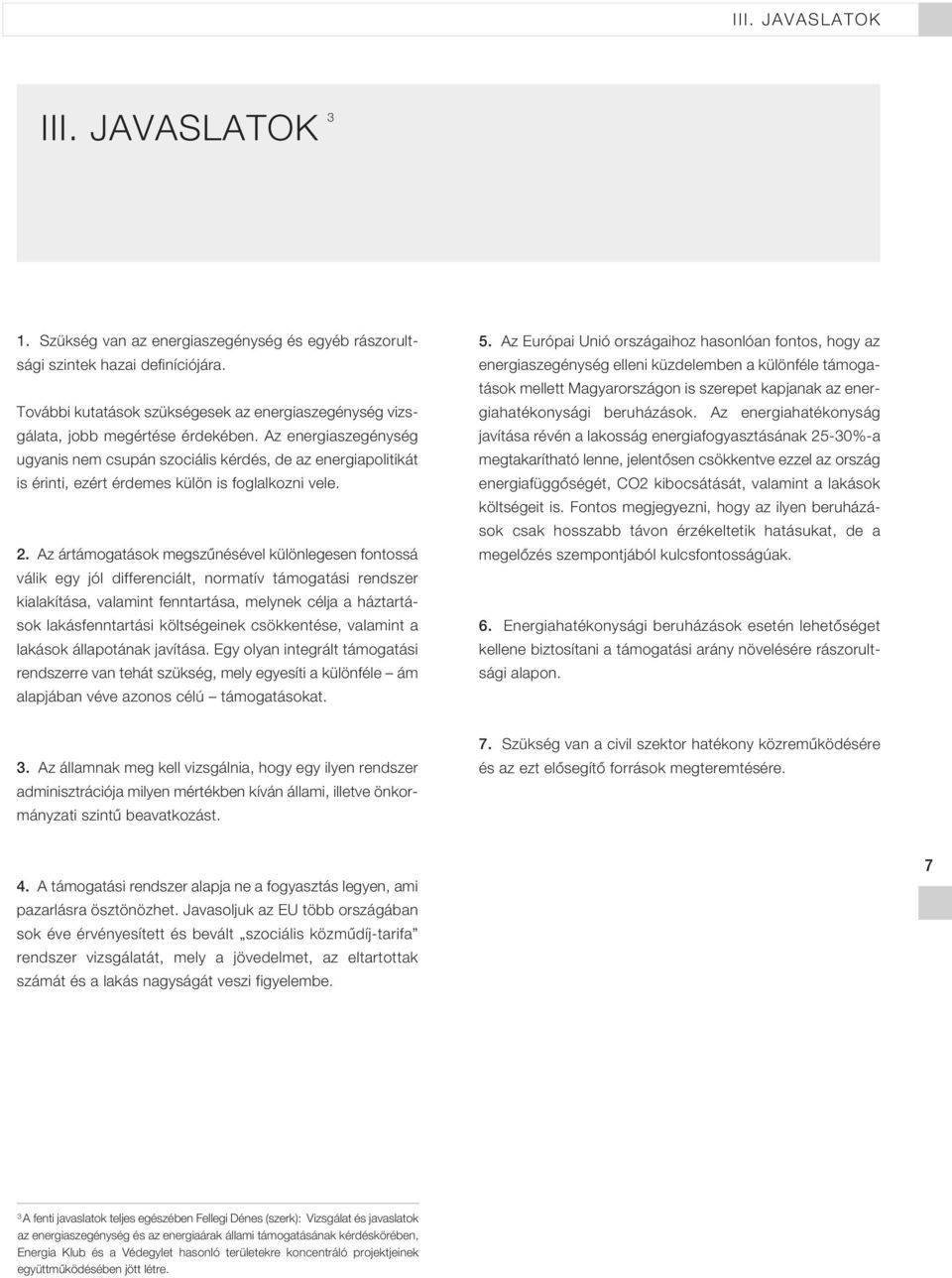 Az energiaszegénység ugyanis nem csupán szociális kérdés, de az energiapolitikát is érinti, ezért érdemes külön is foglalkozni vele. 2.