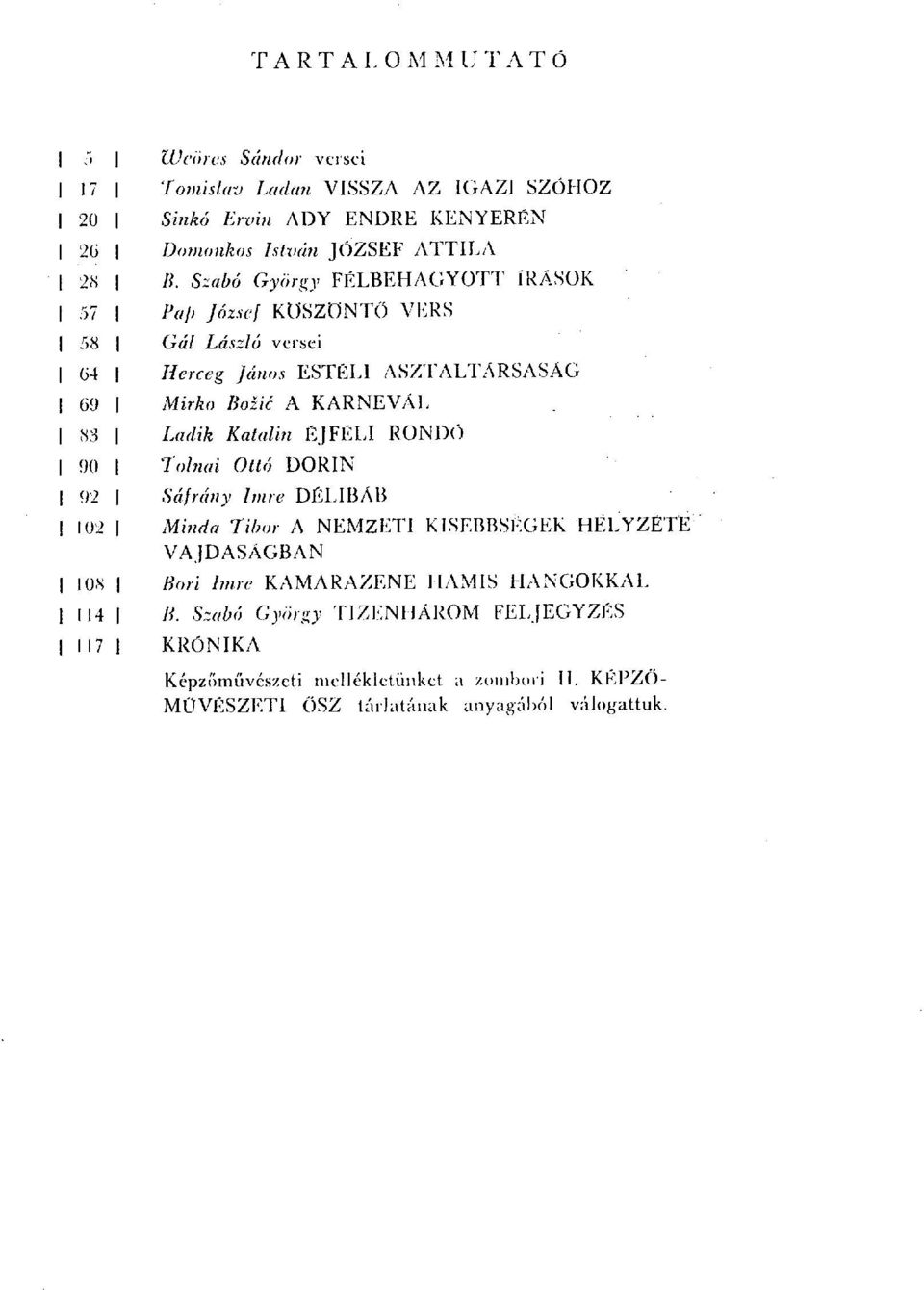 Szabó György FÉLBEHAGYOTT ÍRÁSOK 57 I Puj Józscj KOSZONTÓ VERS I I Gál László versei I 64 I Herceg János ESTÉLI ASZTAUI'ÁRSASÁG I 69 I Mirko Božié A KARNEVÁL I 83 I Ladik