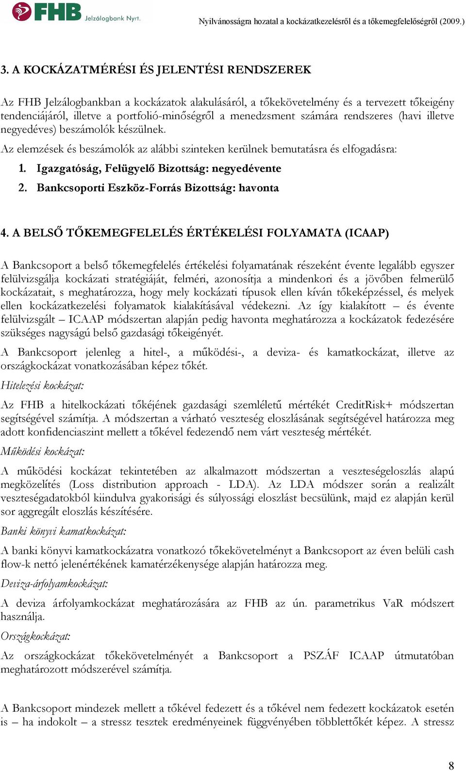 Igazgatóság, Felügyelő Bizottság: negyedévente 2. Bankcsoporti Eszköz-Forrás Bizottság: havonta 4.