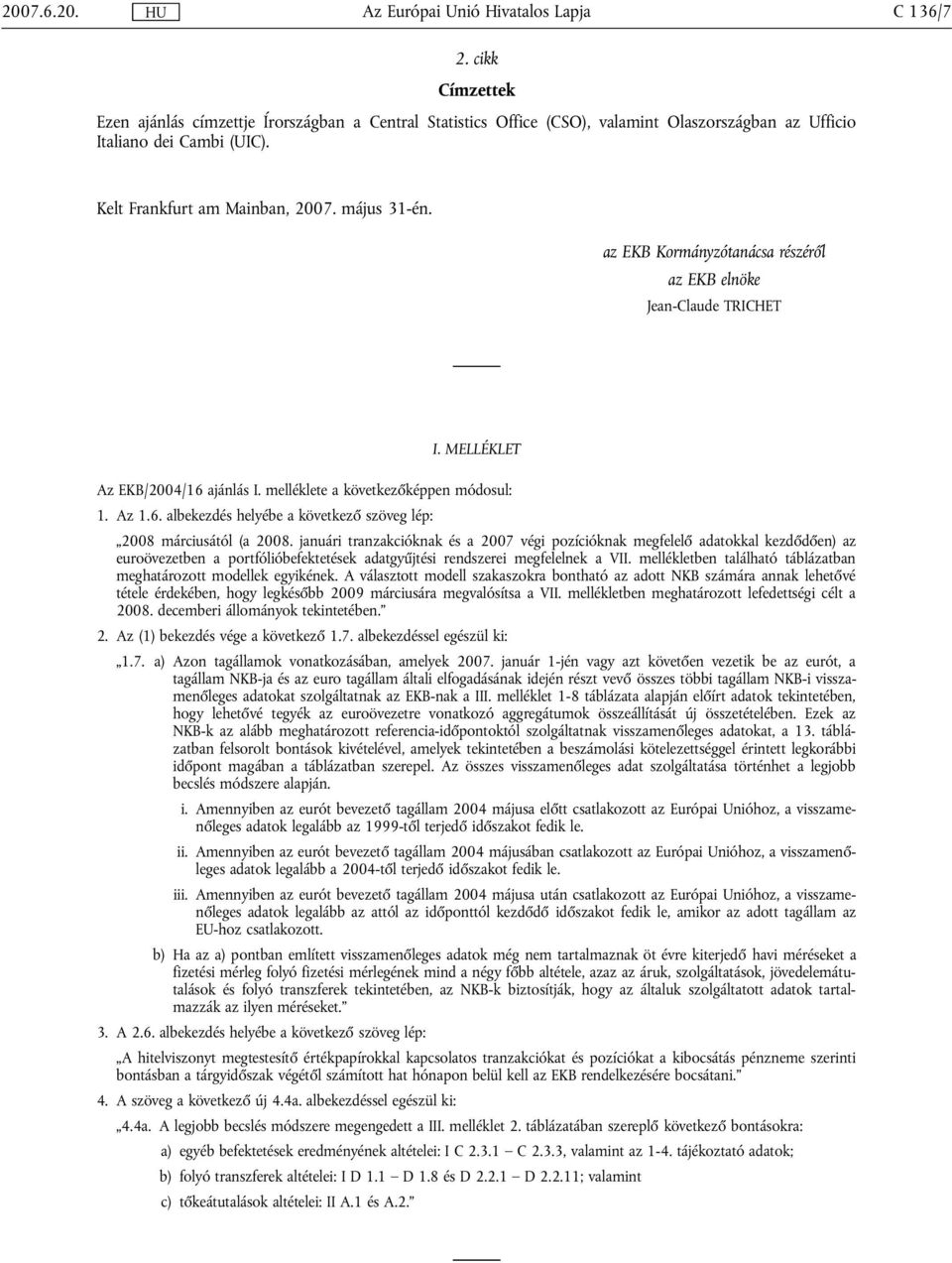 januári tranzakcióknak és a 2007 végi pozícióknak megfelelő adatokkal kezdődően) az euroövezetben a portfólióbefektetések adatgyűjtési rendszerei megfelelnek a VII.