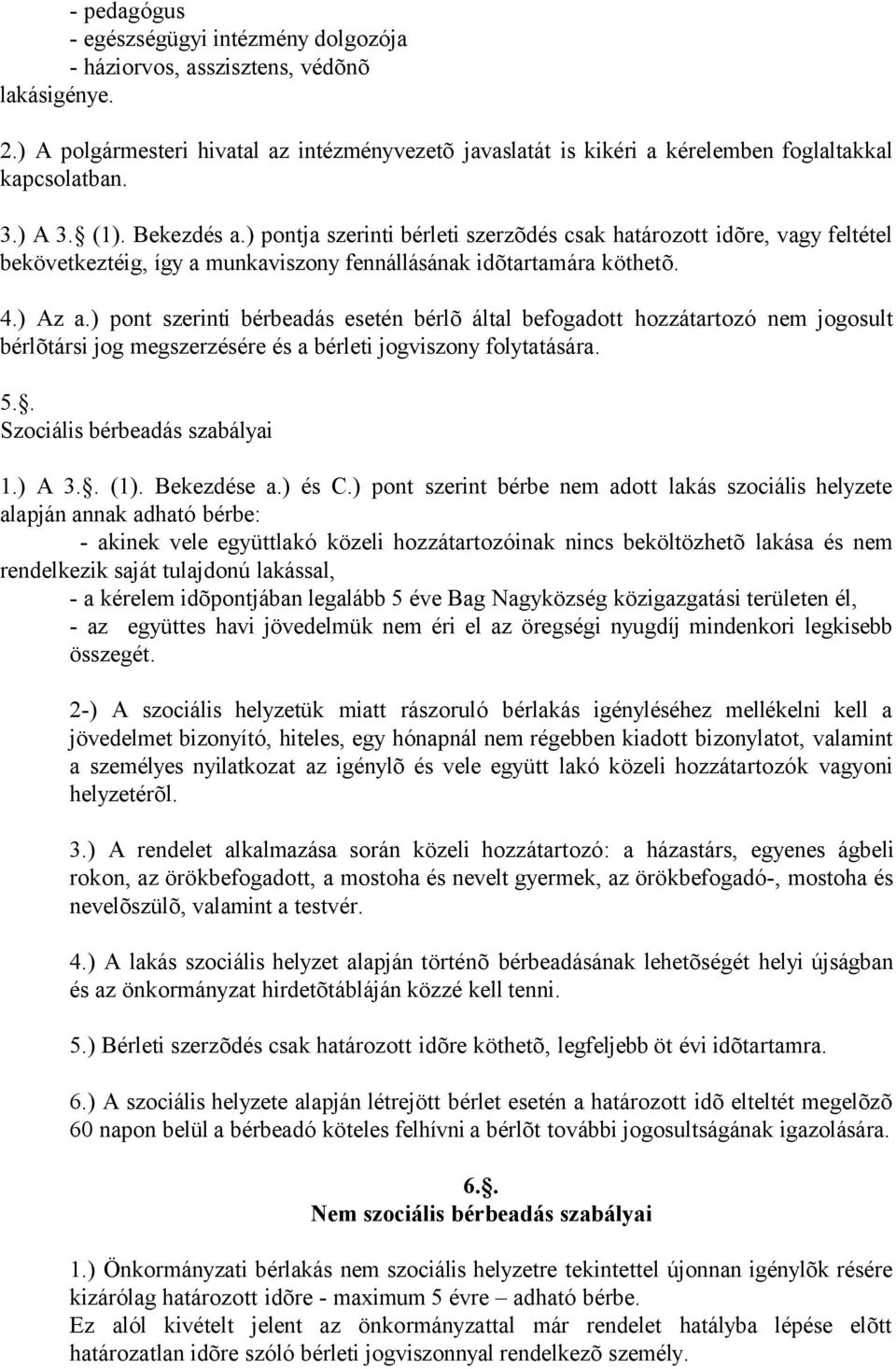 ) pont szerinti bérbeadás esetén bérlõ által befogadott hozzátartozó nem jogosult bérlõtársi jog megszerzésére és a bérleti jogviszony folytatására. 5.. Szociális bérbeadás szabályai 1.) A 3.. (1).