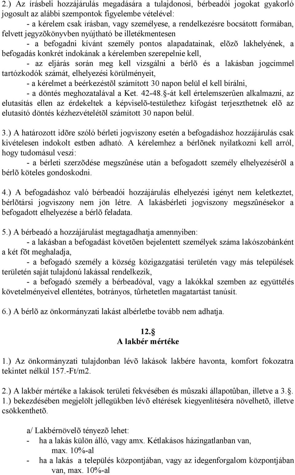 kell, - az eljárás során meg kell vizsgálni a bérlõ és a lakásban jogcímmel tartózkodók számát, elhelyezési körülményeit, - a kérelmet a beérkezéstõl számított 30 napon belül el kell bírálni, - a