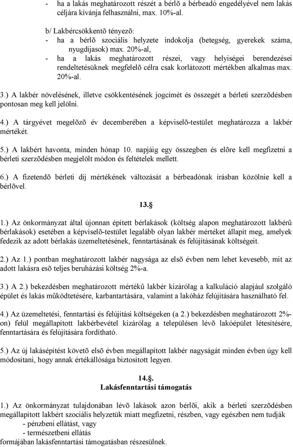 20%-al, - ha a lakás meghatározott részei, vagy helyiségei berendezései rendeltetésüknek megfelelõ célra csak korlátozott mértékben alkalmas max. 20%-al. 3.