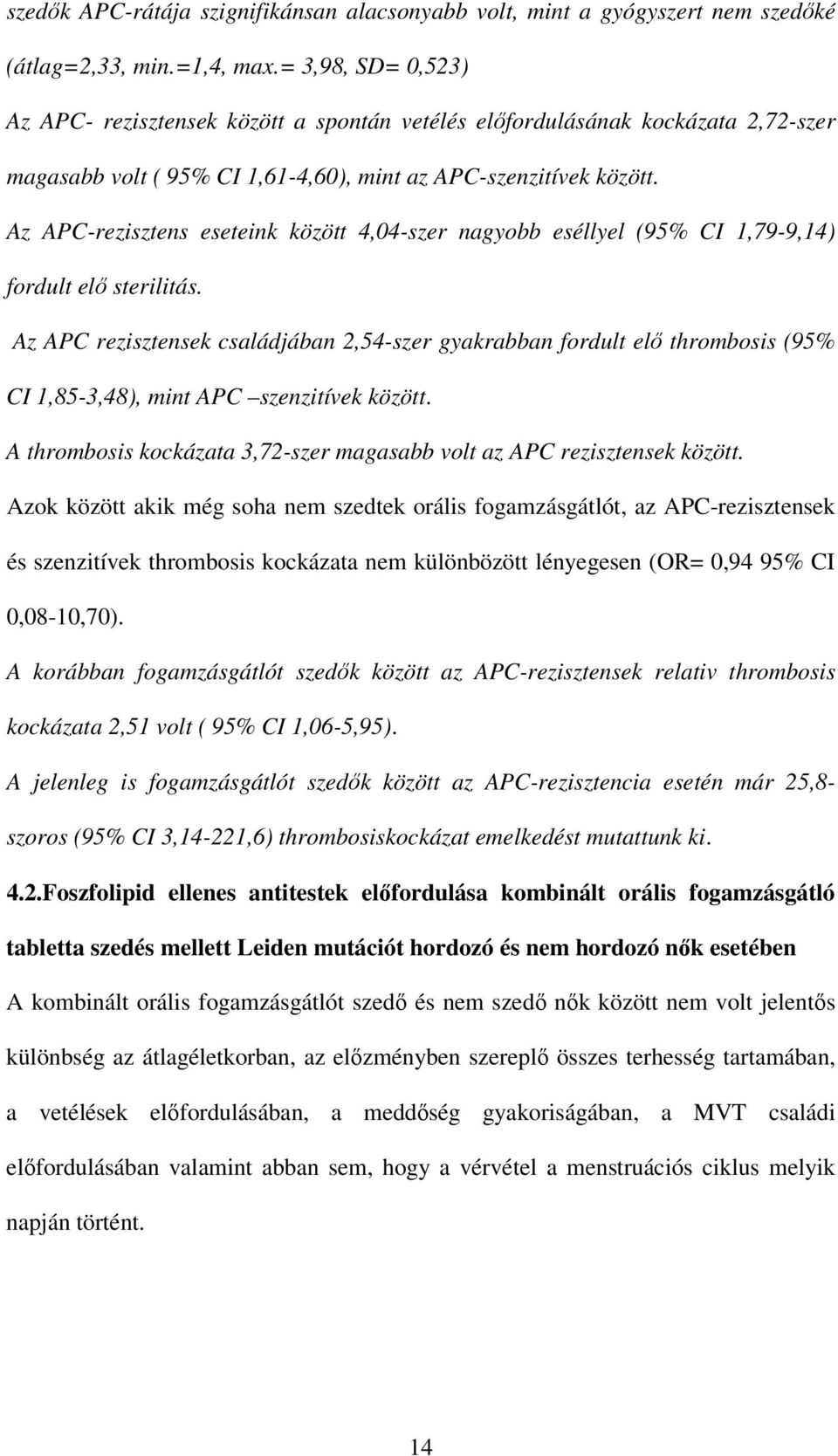 Az APC-rezisztens eseteink között 4,04-szer nagyobb eséllyel (95% CI 1,79-9,14) fordult elı sterilitás.