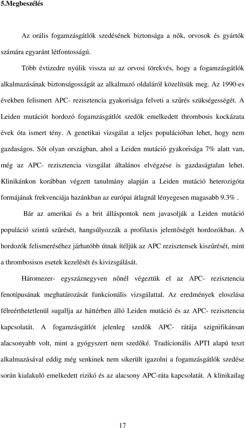 Az 1990-es években felismert APC- rezisztencia gyakorisága felveti a szőrés szükségességét. A Leiden mutációt hordozó fogamzásgátlót szedık emelkedett thrombosis kockázata évek óta ismert tény.