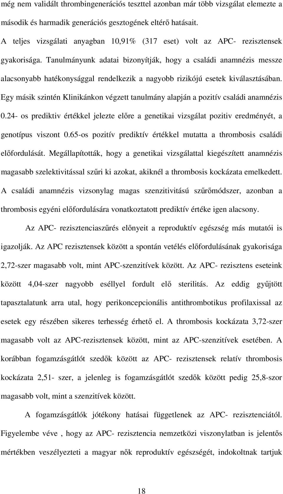 Tanulmányunk adatai bizonyítják, hogy a családi anamnézis messze alacsonyabb hatékonysággal rendelkezik a nagyobb rizikójú esetek kiválasztásában.