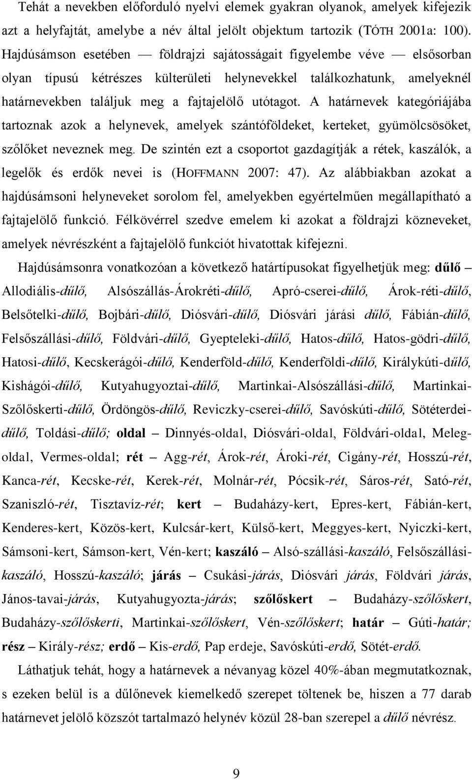A határnevek kategóriájába tartoznak azok a helynevek, amelyek szántóföldeket, kerteket, gyümölcsösöket, szőlőket neveznek meg.