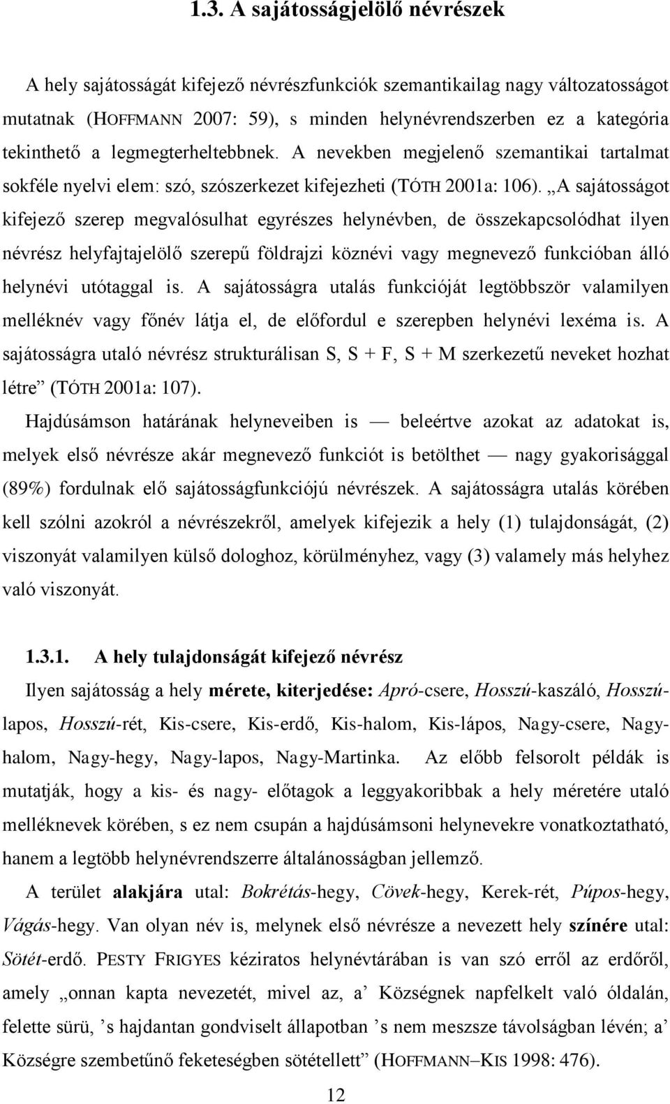 A sajátosságot kifejező szerep megvalósulhat egyrészes helynévben, de összekapcsolódhat ilyen névrész helyfajtajelölő szerepű földrajzi köznévi vagy megnevező funkcióban álló helynévi utótaggal is.