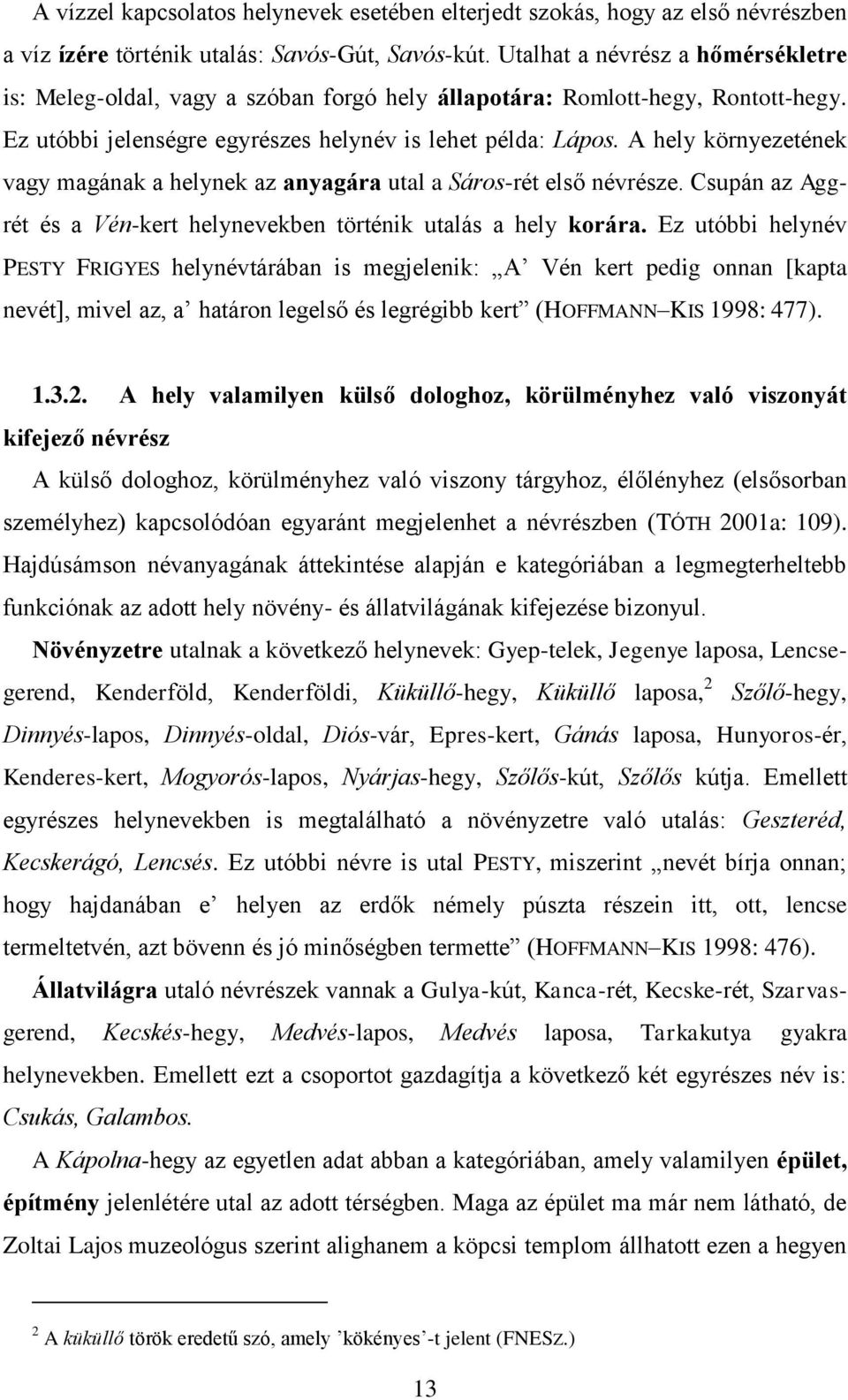A hely környezetének vagy magának a helynek az anyagára utal a Sáros-rét első névrésze. Csupán az Aggrét és a Vén-kert helynevekben történik utalás a hely korára.