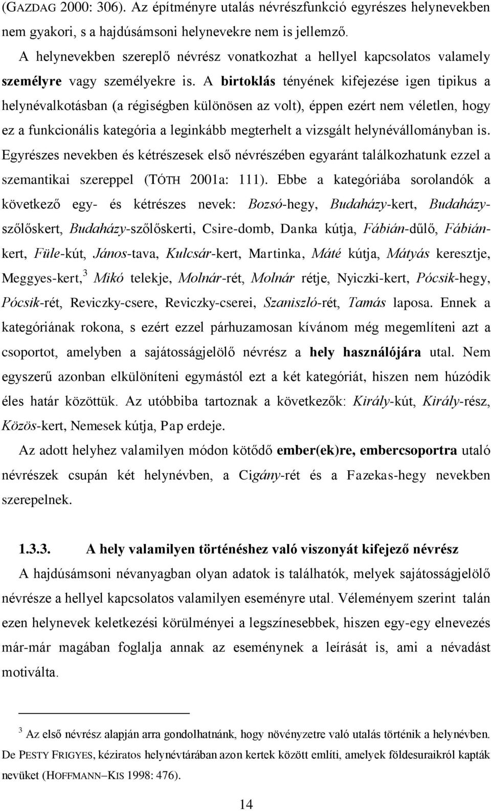 A birtoklás tényének kifejezése igen tipikus a helynévalkotásban (a régiségben különösen az volt), éppen ezért nem véletlen, hogy ez a funkcionális kategória a leginkább megterhelt a vizsgált