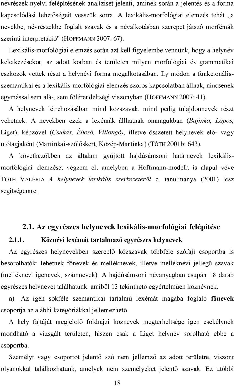 Lexikális-morfológiai elemzés során azt kell figyelembe vennünk, hogy a helynév keletkezésekor, az adott korban és területen milyen morfológiai és grammatikai eszközök vettek részt a helynévi forma