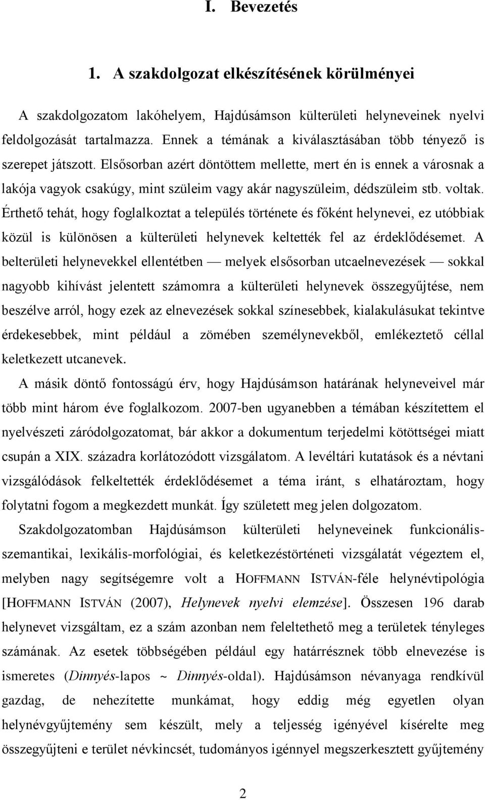 Elsősorban azért döntöttem mellette, mert én is ennek a városnak a lakója vagyok csakúgy, mint szüleim vagy akár nagyszüleim, dédszüleim stb. voltak.