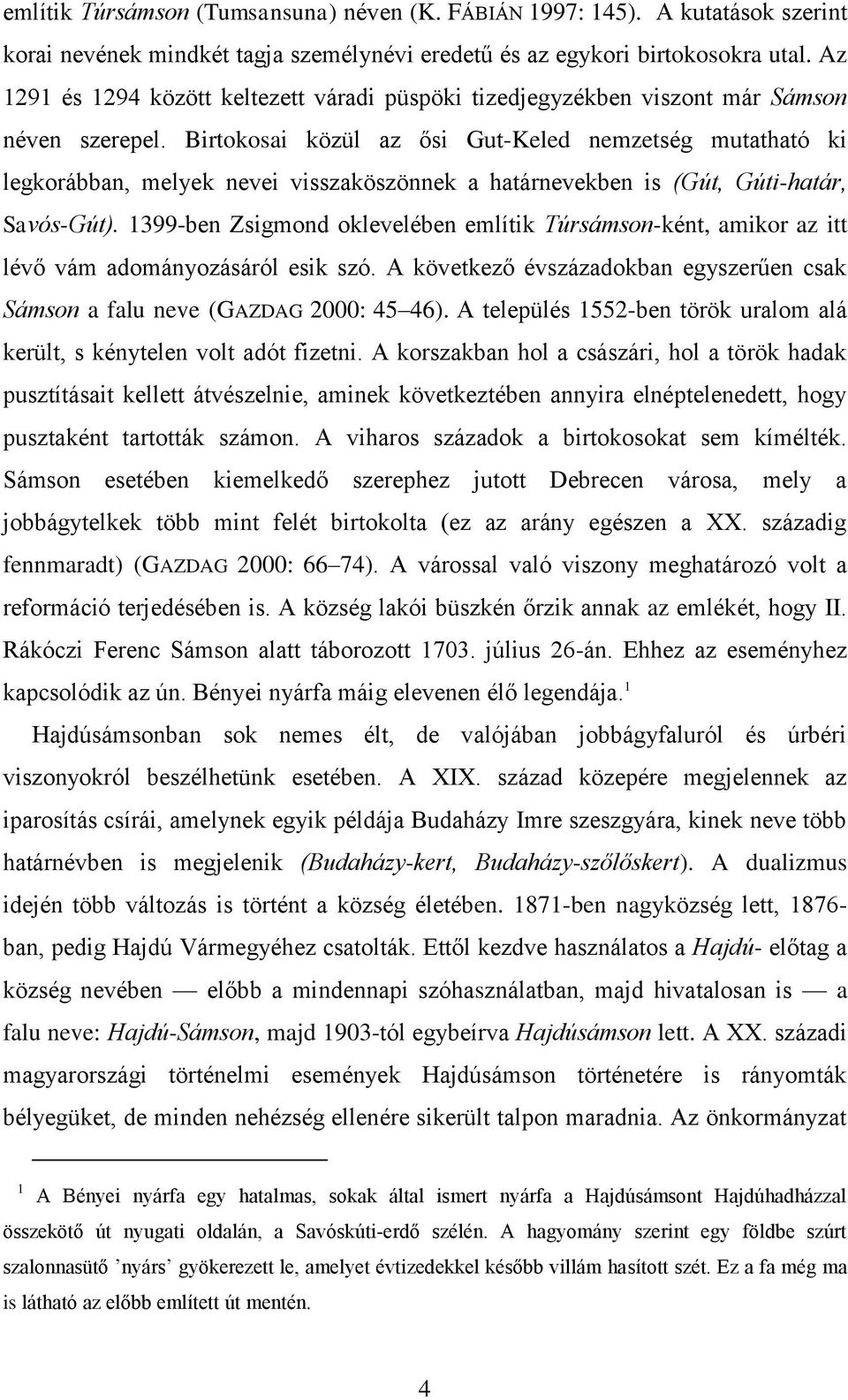 Birtokosai közül az ősi Gut-Keled nemzetség mutatható ki legkorábban, melyek nevei visszaköszönnek a határnevekben is (Gút, Gúti-határ, Savós-Gút).
