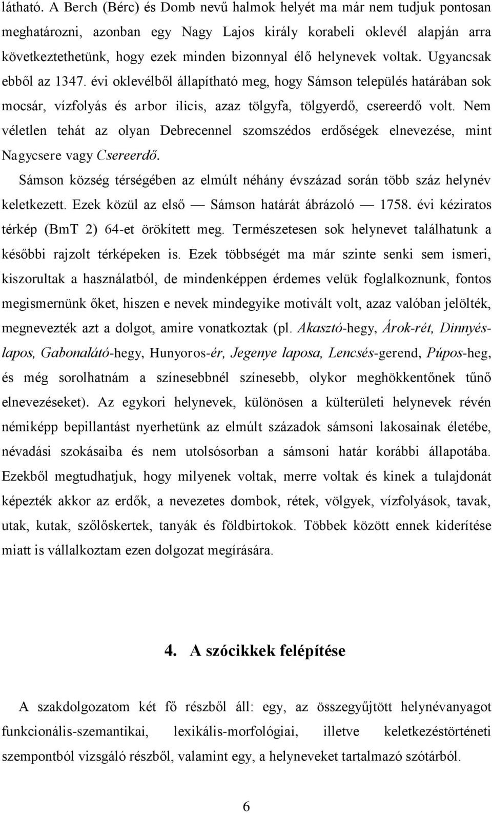 helynevek voltak. Ugyancsak ebből az 1347. évi oklevélből állapítható meg, hogy Sámson település határában sok mocsár, vízfolyás és arbor ilicis, azaz tölgyfa, tölgyerdő, csereerdő volt.