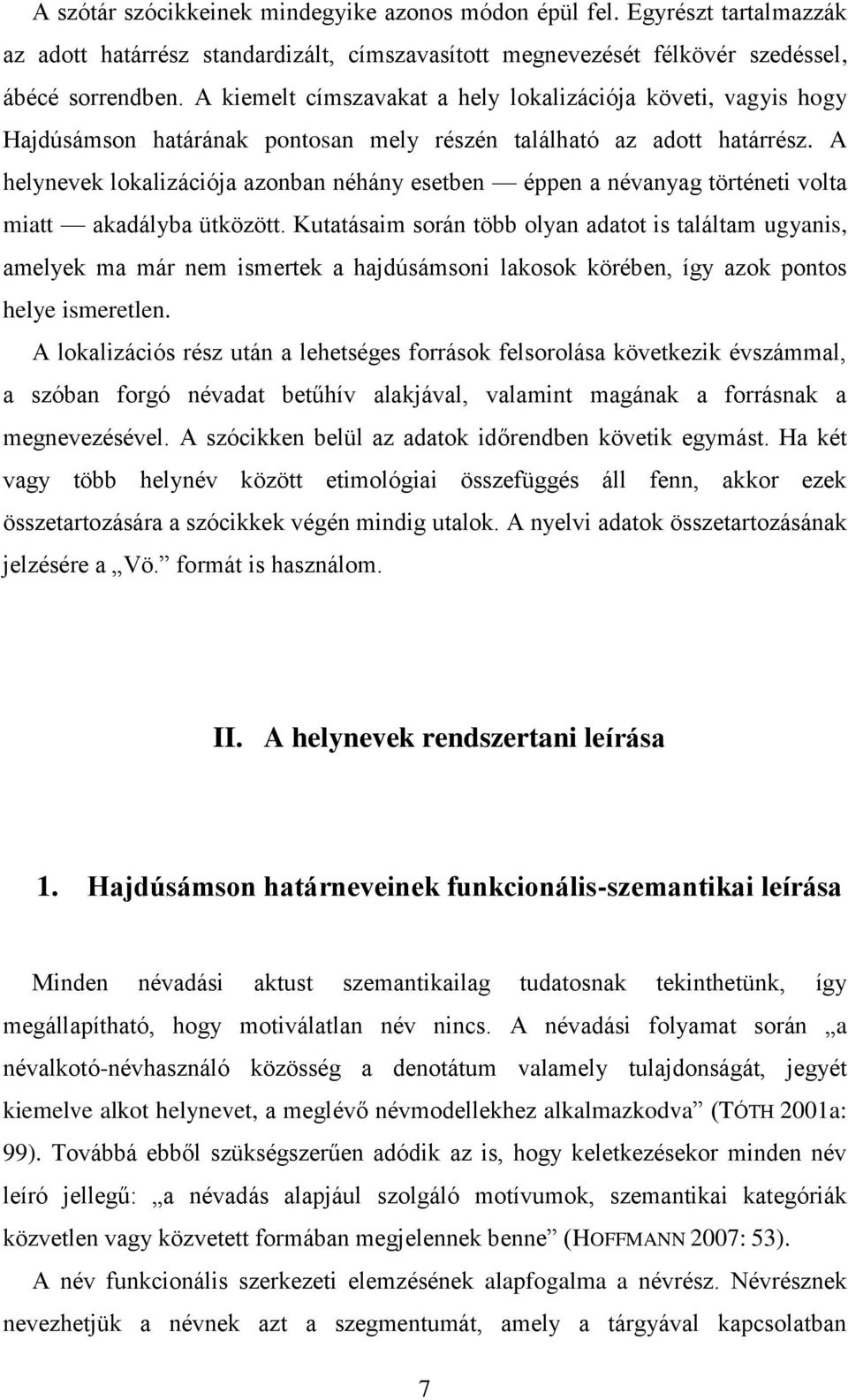 A helynevek lokalizációja azonban néhány esetben éppen a névanyag történeti volta miatt akadályba ütközött.