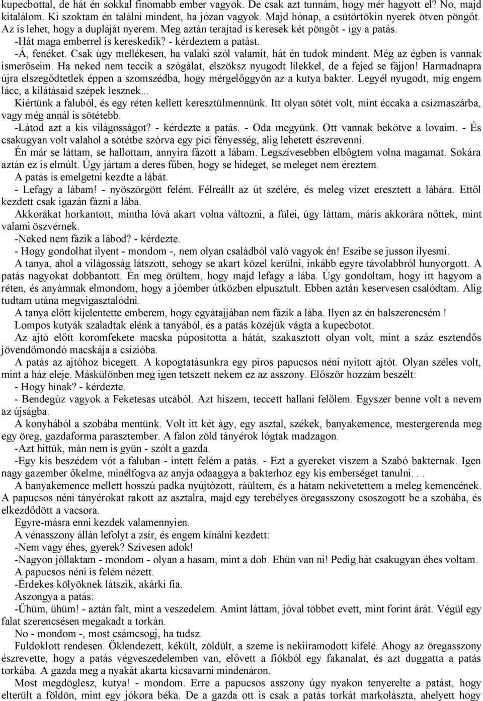 -Á, fenéket. Csak úgy mellékesen, ha valaki szól valamit, hát én tudok mindent. Még az égben is vannak ismerőseim. Ha neked nem teccik a szógálat, elszöksz nyugodt lílekkel, de a fejed se fájjon!