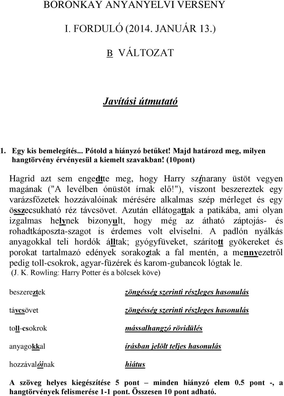 "), viszont beszereztek egy varázsfőzetek hozzávalóinak mérésére alkalmas szép mérleget és egy összecsukható réz távcsövet.