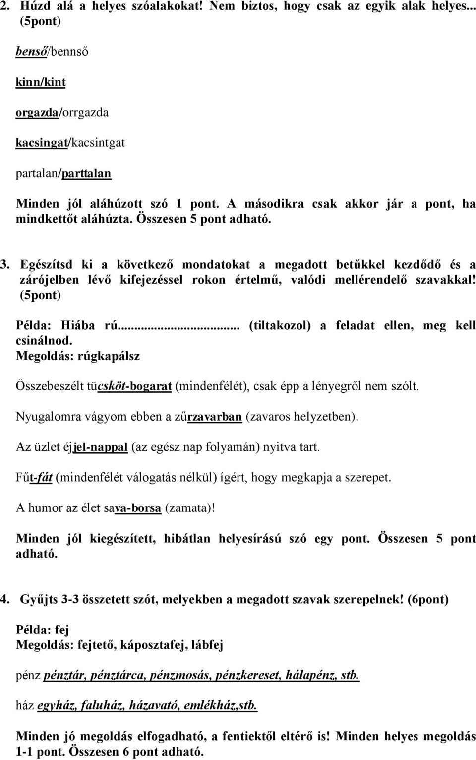 Egészítsd ki a következő mondatokat a megadott betűkkel kezdődő és a zárójelben lévő kifejezéssel rokon értelmű, valódi mellérendelő szavakkal! (5pont) Példa: Hiába rú.