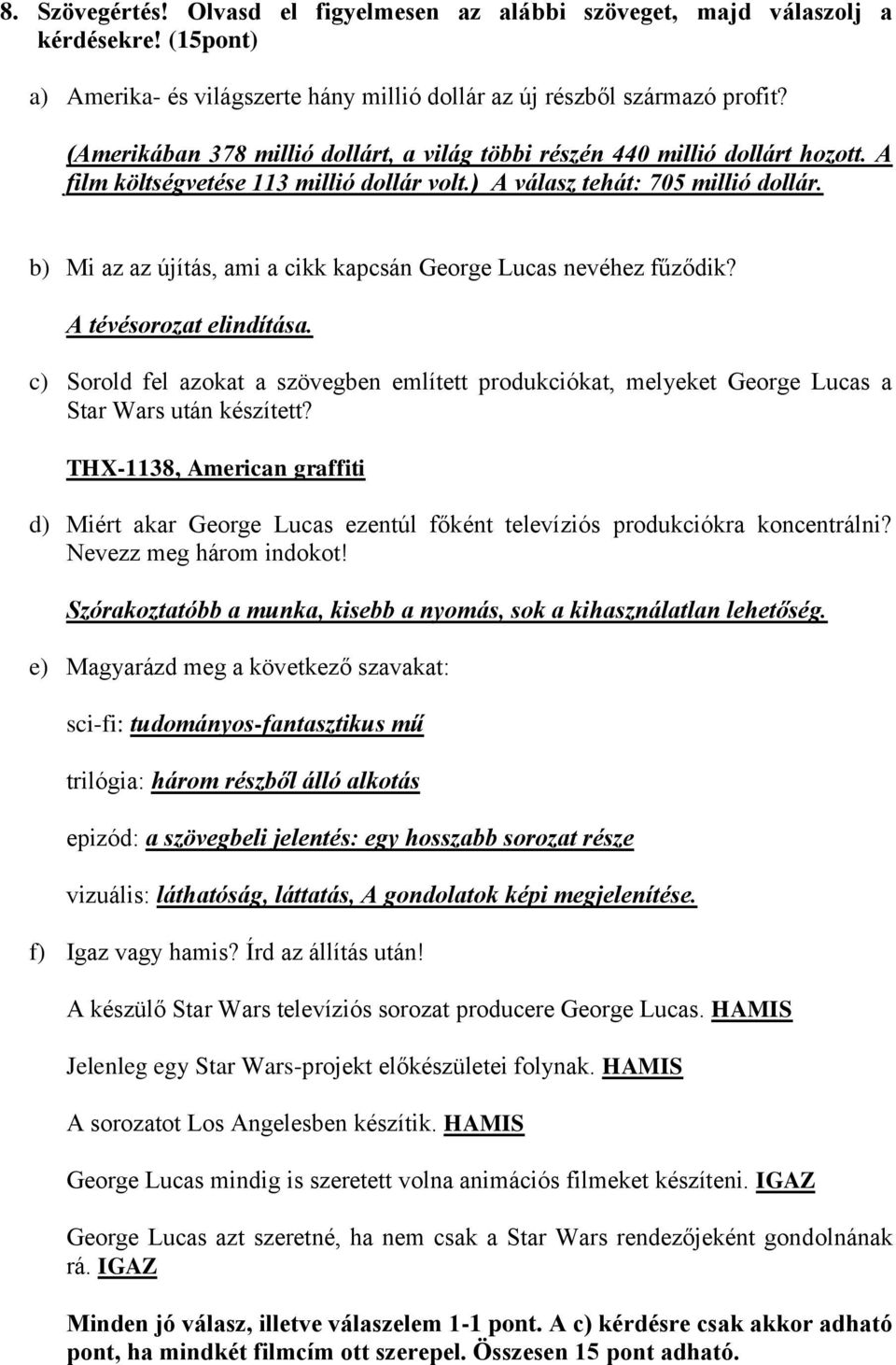 b) Mi az az újítás, ami a cikk kapcsán George Lucas nevéhez fűződik? A tévésorozat elindítása. c) Sorold fel azokat a szövegben említett produkciókat, melyeket George Lucas a Star Wars után készített?