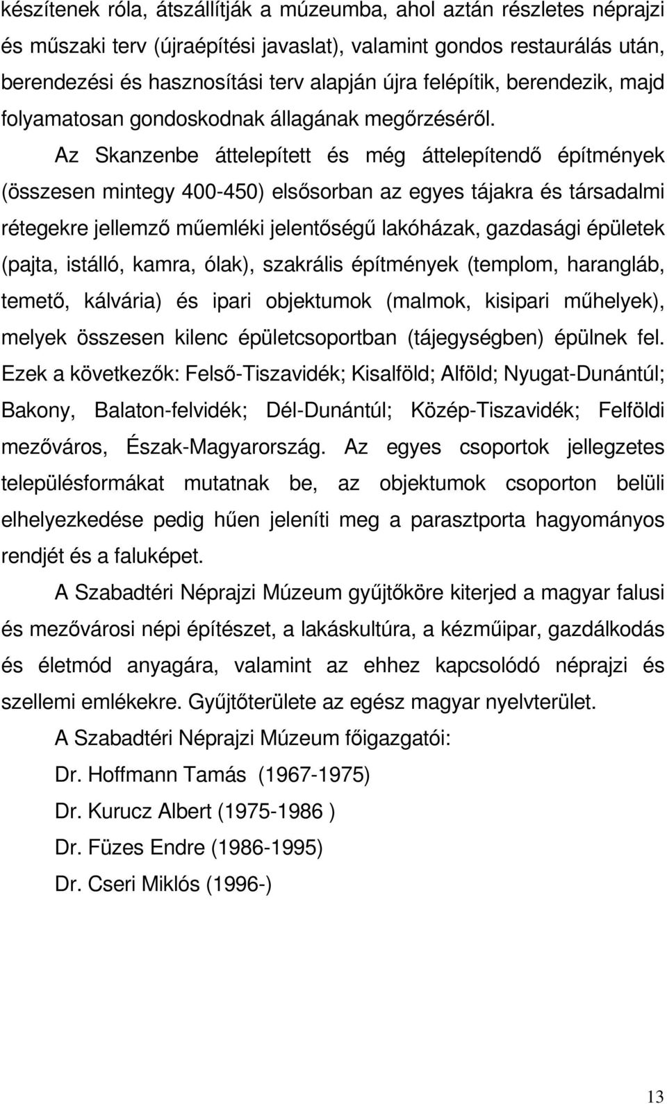 Az Skanzenbe áttelepített és még áttelepítendı építmények (összesen mintegy 400-450) elsısorban az egyes tájakra és társadalmi rétegekre jellemzı mőemléki jelentıségő lakóházak, gazdasági épületek