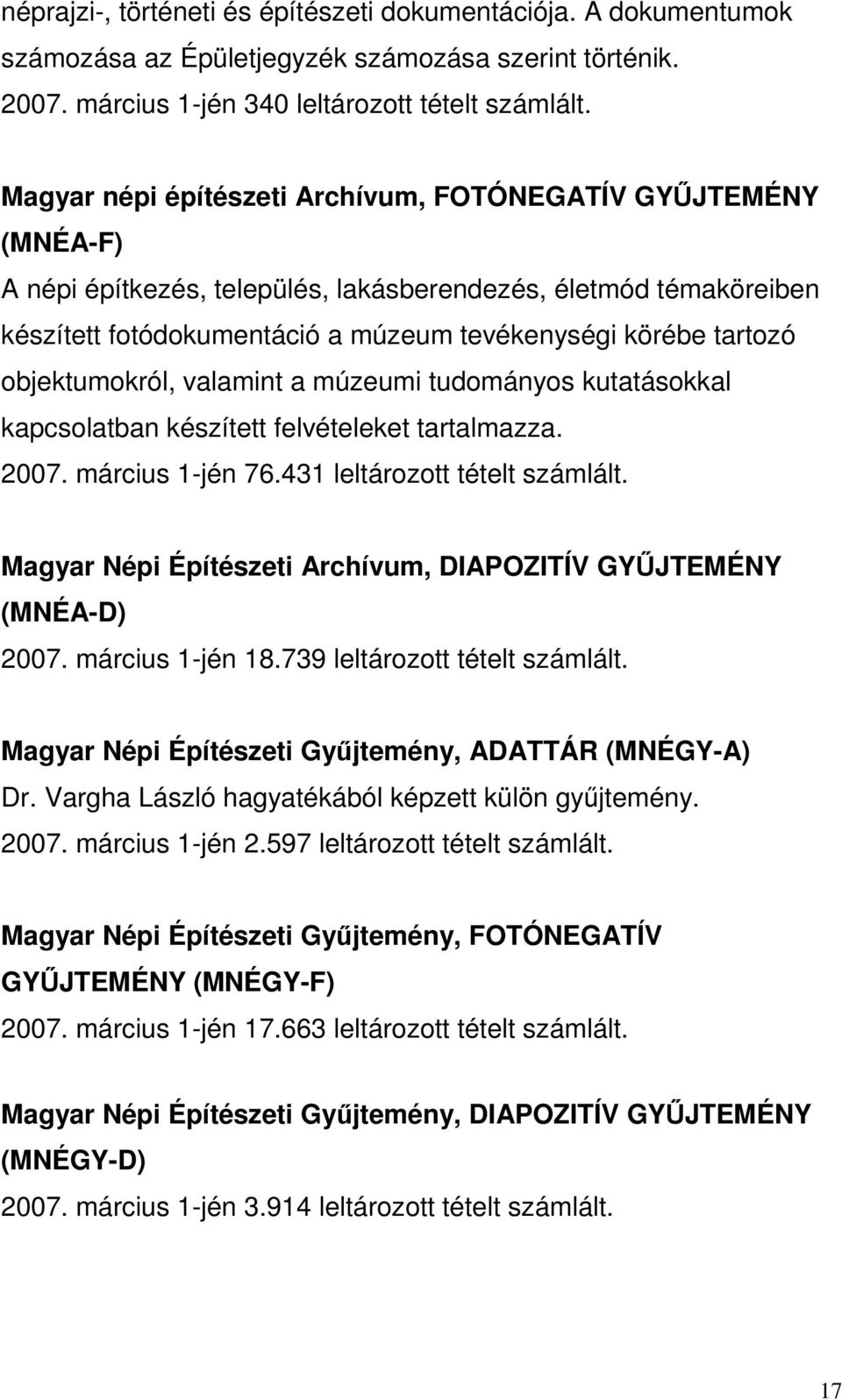 objektumokról, valamint a múzeumi tudományos kutatásokkal kapcsolatban készített felvételeket tartalmazza. 2007. március 1-jén 76.431 leltározott tételt számlált.