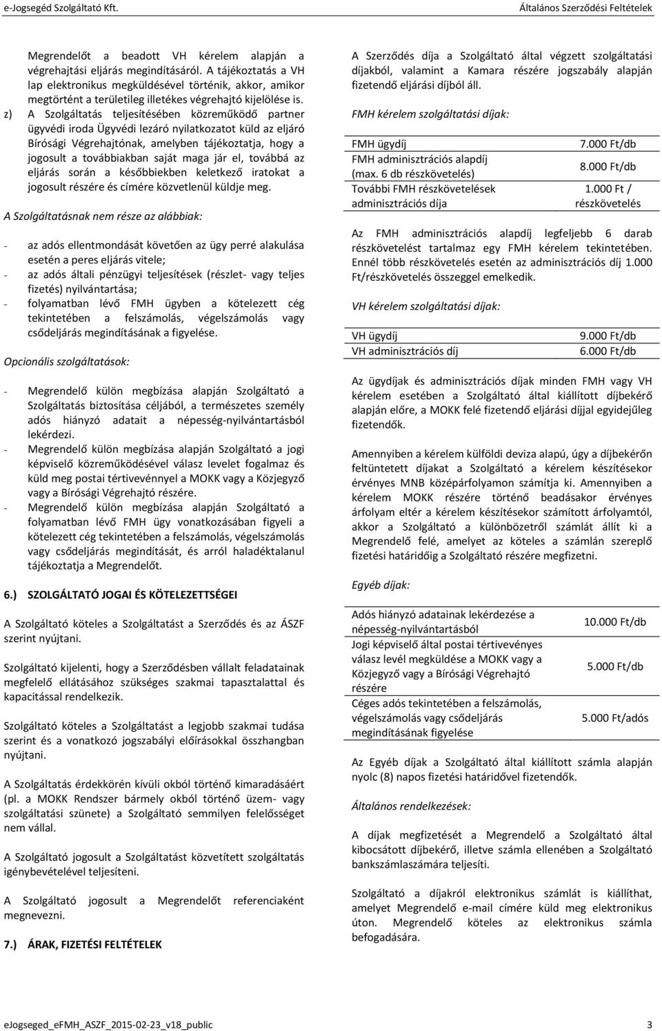 z) A Szolgáltatás teljesítésében közreműködő partner ügyvédi iroda Ügyvédi lezáró nyilatkozatot küld az eljáró Bírósági Végrehajtónak, amelyben tájékoztatja, hogy a jogosult a továbbiakban saját maga