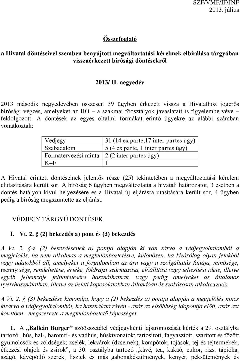 A döntések az egyes oltalmi formákat érintő ügyekre az alábbi számban vonatkoztak: Védjegy 31 (14 ex parte,17 inter partes ügy) Szabadalom 5 (4 ex parte, 1 inter partes ügy) Formatervezési minta 2 (2